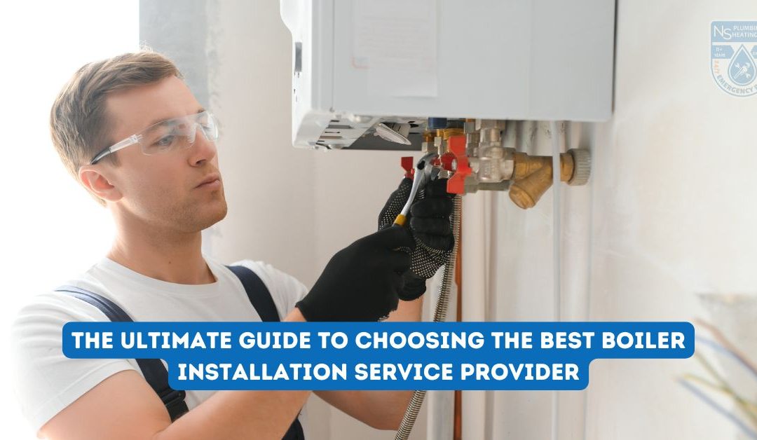 The Ultimate Guide to Choosing the Best Boiler Installation Service Provider